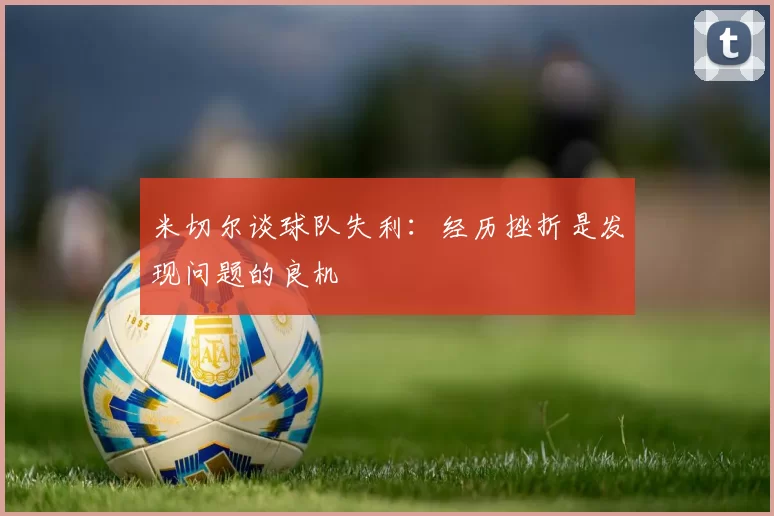 米切尔谈球队失利：经历挫折是发现问题的良机